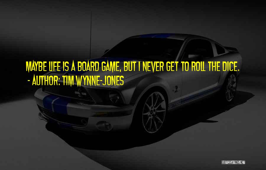 Tim Wynne-Jones Quotes: Maybe Life Is A Board Game, But I Never Get To Roll The Dice.