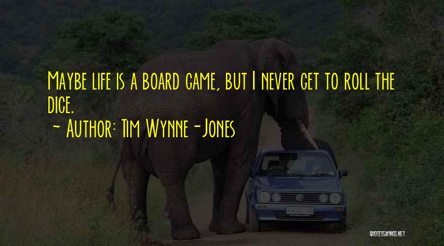 Tim Wynne-Jones Quotes: Maybe Life Is A Board Game, But I Never Get To Roll The Dice.