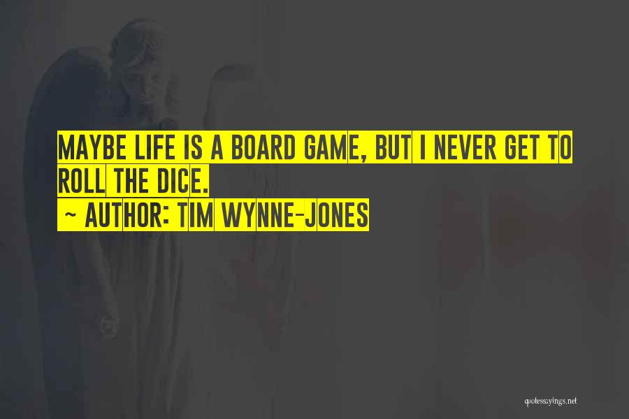 Tim Wynne-Jones Quotes: Maybe Life Is A Board Game, But I Never Get To Roll The Dice.