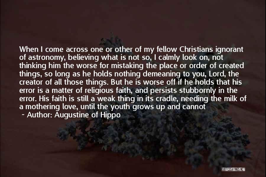 Augustine Of Hippo Quotes: When I Come Across One Or Other Of My Fellow Christians Ignorant Of Astronomy, Believing What Is Not So, I