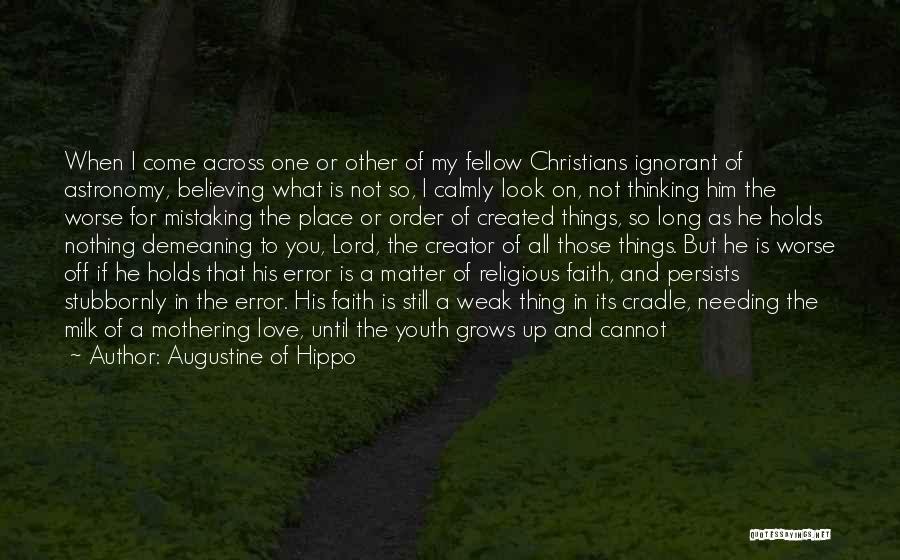 Augustine Of Hippo Quotes: When I Come Across One Or Other Of My Fellow Christians Ignorant Of Astronomy, Believing What Is Not So, I