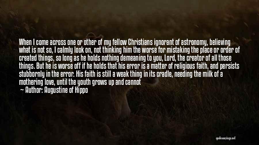 Augustine Of Hippo Quotes: When I Come Across One Or Other Of My Fellow Christians Ignorant Of Astronomy, Believing What Is Not So, I