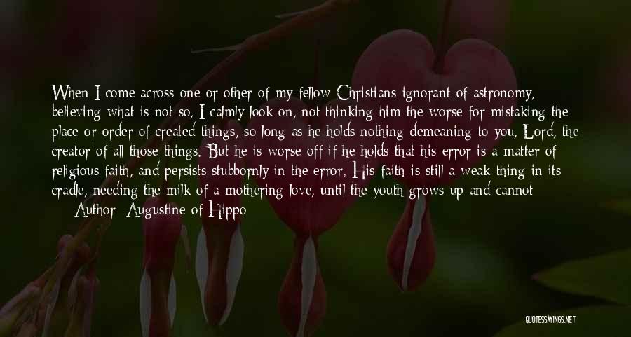 Augustine Of Hippo Quotes: When I Come Across One Or Other Of My Fellow Christians Ignorant Of Astronomy, Believing What Is Not So, I