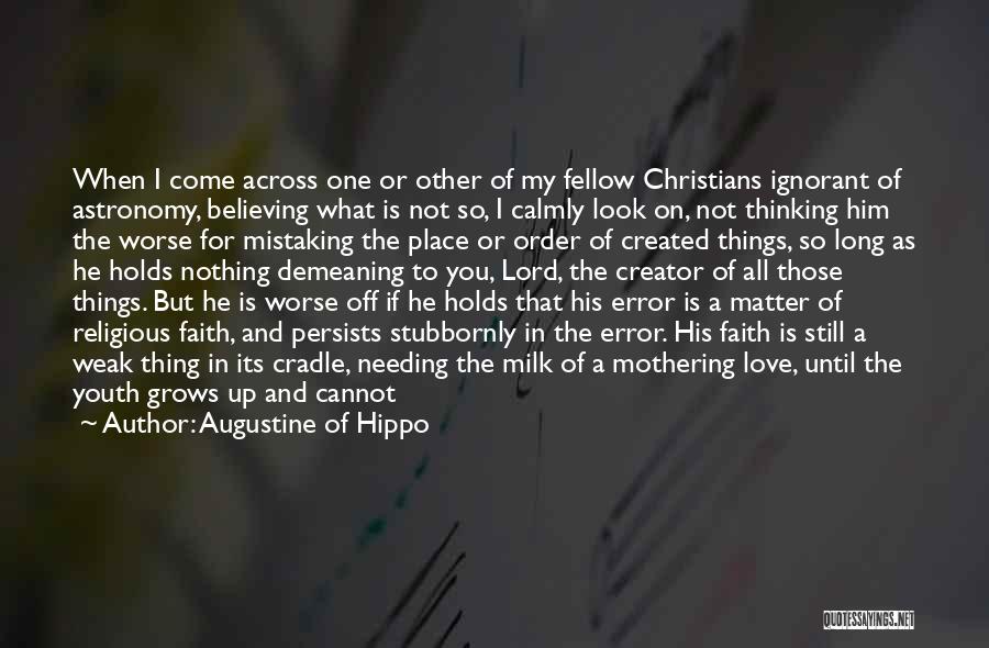 Augustine Of Hippo Quotes: When I Come Across One Or Other Of My Fellow Christians Ignorant Of Astronomy, Believing What Is Not So, I