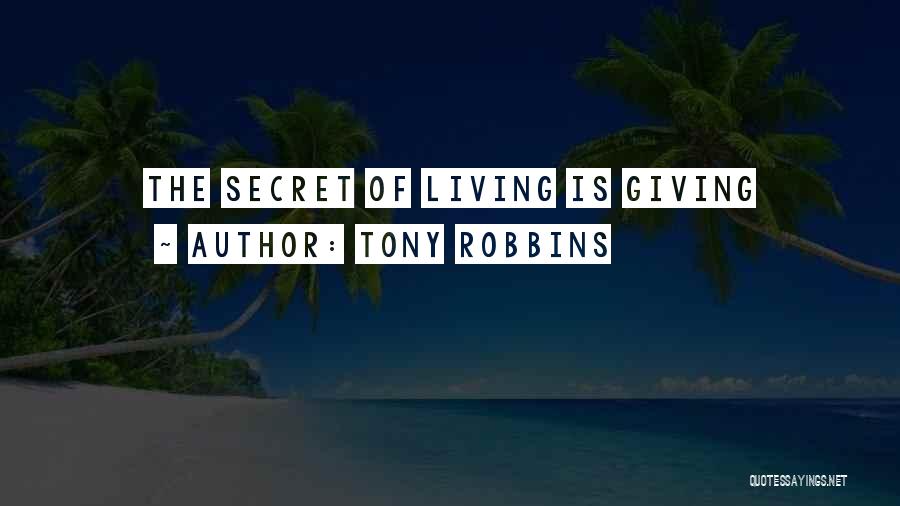 Tony Robbins Quotes: The Secret Of Living Is Giving