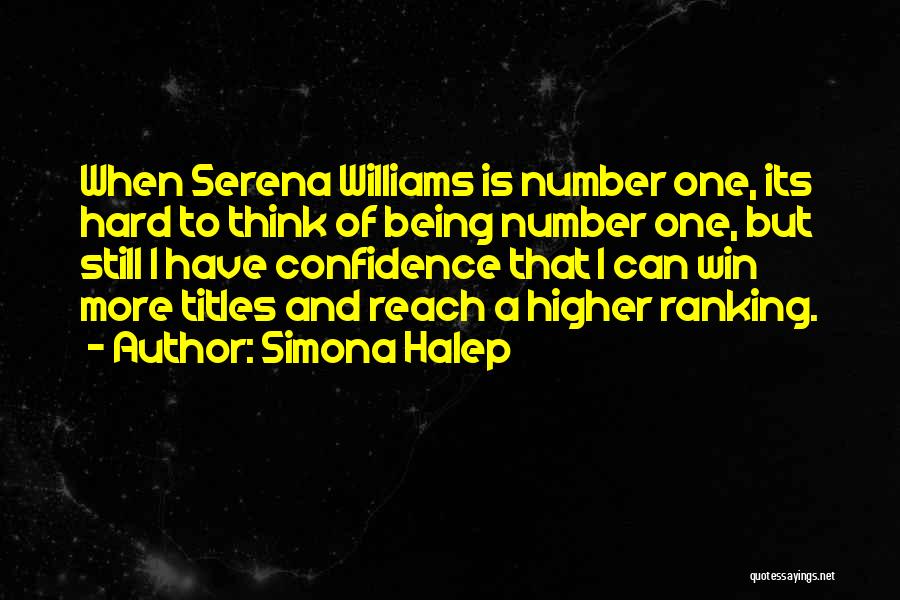 Simona Halep Quotes: When Serena Williams Is Number One, Its Hard To Think Of Being Number One, But Still I Have Confidence That