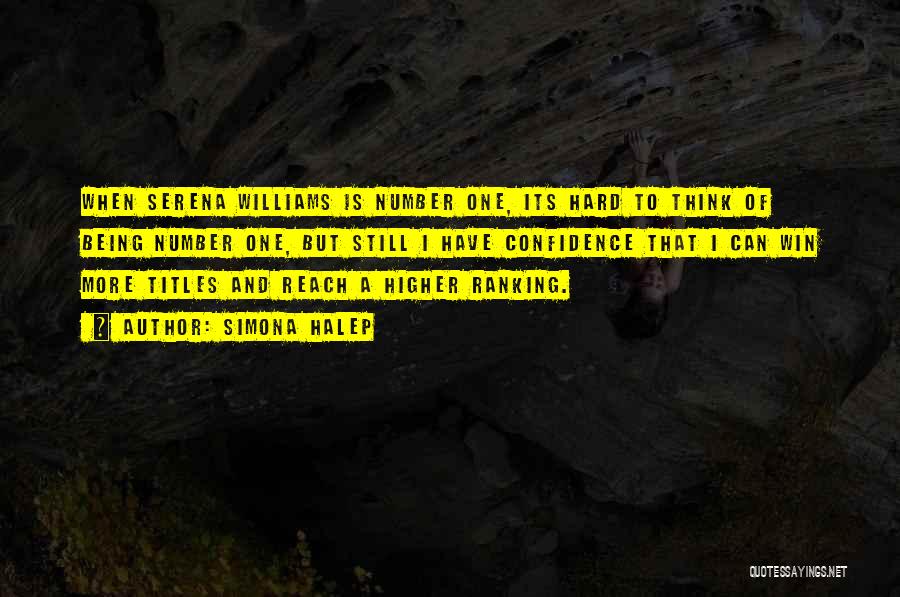 Simona Halep Quotes: When Serena Williams Is Number One, Its Hard To Think Of Being Number One, But Still I Have Confidence That