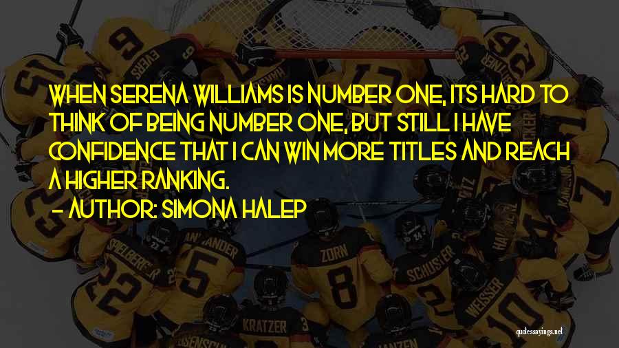 Simona Halep Quotes: When Serena Williams Is Number One, Its Hard To Think Of Being Number One, But Still I Have Confidence That