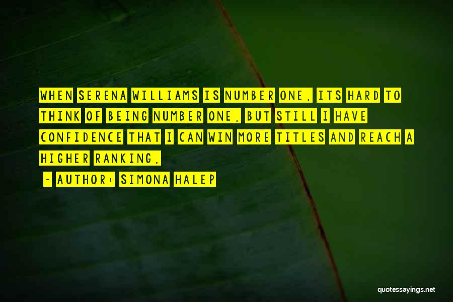 Simona Halep Quotes: When Serena Williams Is Number One, Its Hard To Think Of Being Number One, But Still I Have Confidence That