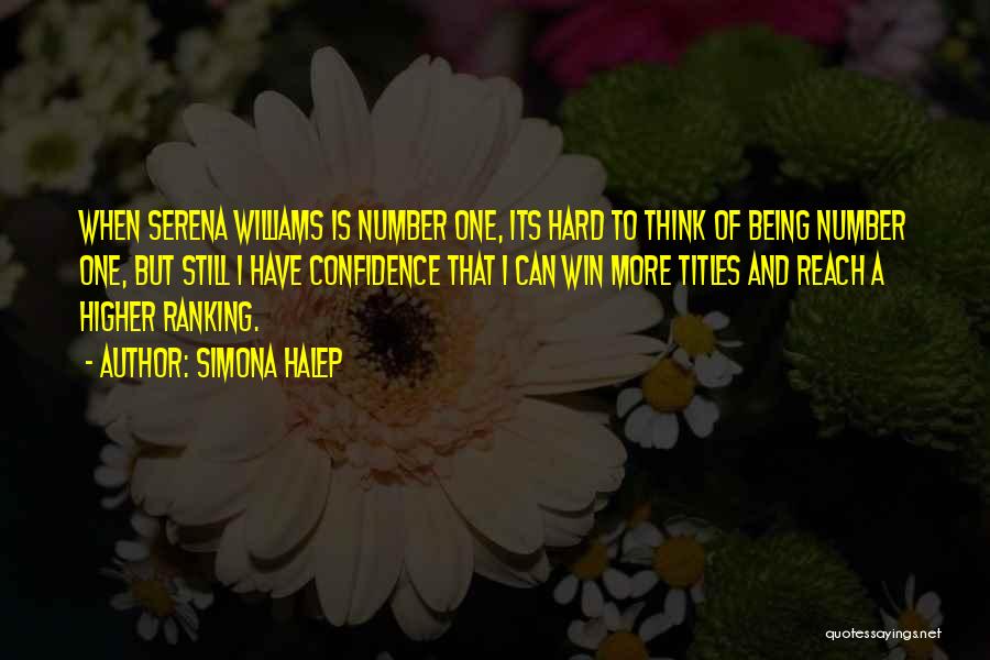 Simona Halep Quotes: When Serena Williams Is Number One, Its Hard To Think Of Being Number One, But Still I Have Confidence That