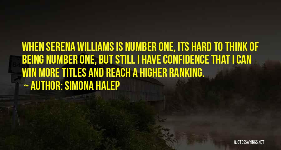 Simona Halep Quotes: When Serena Williams Is Number One, Its Hard To Think Of Being Number One, But Still I Have Confidence That
