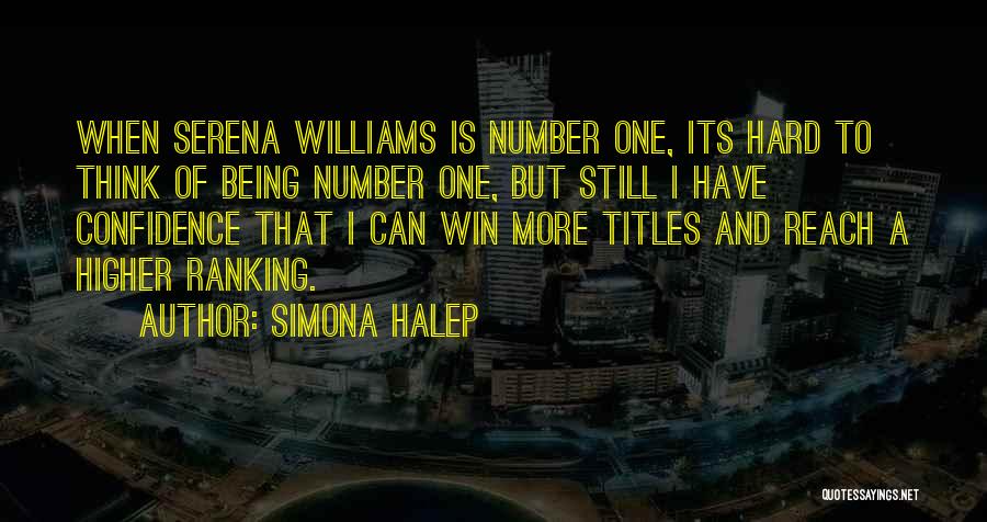 Simona Halep Quotes: When Serena Williams Is Number One, Its Hard To Think Of Being Number One, But Still I Have Confidence That