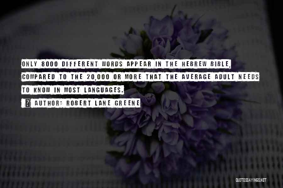 Robert Lane Greene Quotes: Only 8000 Different Words Appear In The Hebrew Bible, Compared To The 20,000 Or More That The Average Adult Needs