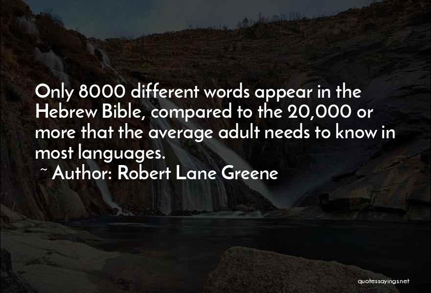 Robert Lane Greene Quotes: Only 8000 Different Words Appear In The Hebrew Bible, Compared To The 20,000 Or More That The Average Adult Needs