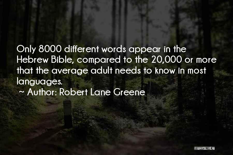 Robert Lane Greene Quotes: Only 8000 Different Words Appear In The Hebrew Bible, Compared To The 20,000 Or More That The Average Adult Needs