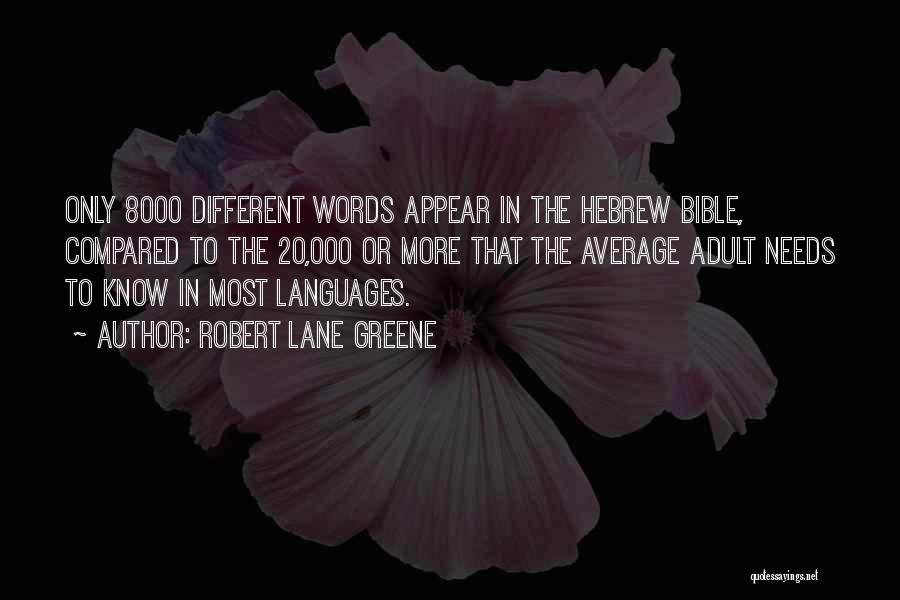 Robert Lane Greene Quotes: Only 8000 Different Words Appear In The Hebrew Bible, Compared To The 20,000 Or More That The Average Adult Needs
