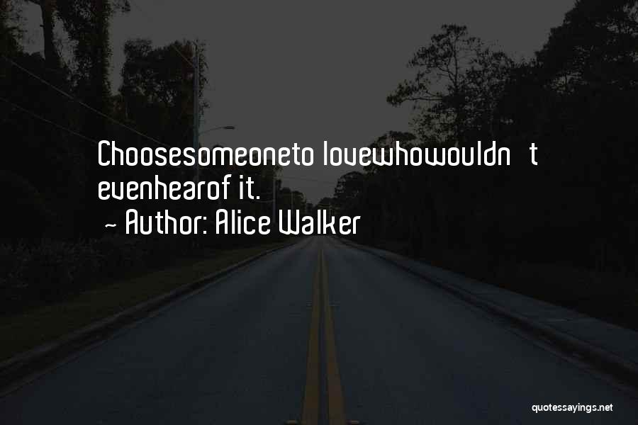 Alice Walker Quotes: Choosesomeoneto Lovewhowouldn't Evenhearof It.
