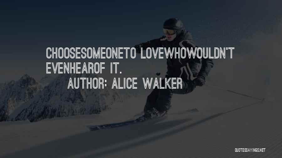 Alice Walker Quotes: Choosesomeoneto Lovewhowouldn't Evenhearof It.