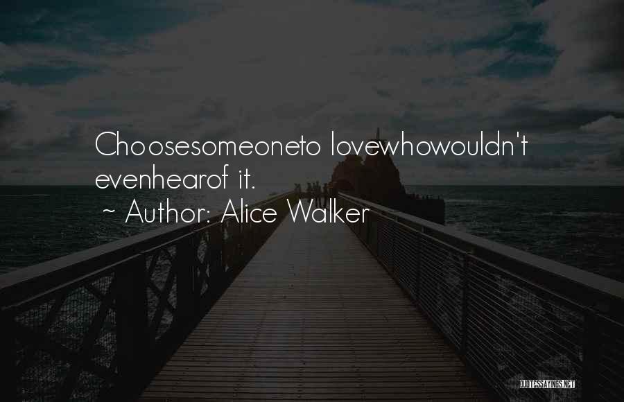 Alice Walker Quotes: Choosesomeoneto Lovewhowouldn't Evenhearof It.