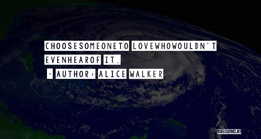 Alice Walker Quotes: Choosesomeoneto Lovewhowouldn't Evenhearof It.