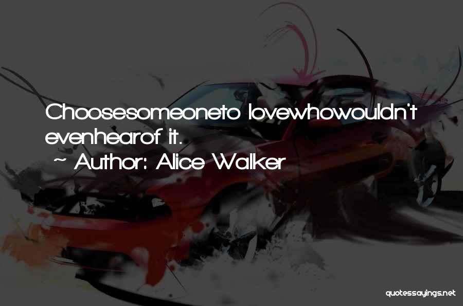 Alice Walker Quotes: Choosesomeoneto Lovewhowouldn't Evenhearof It.