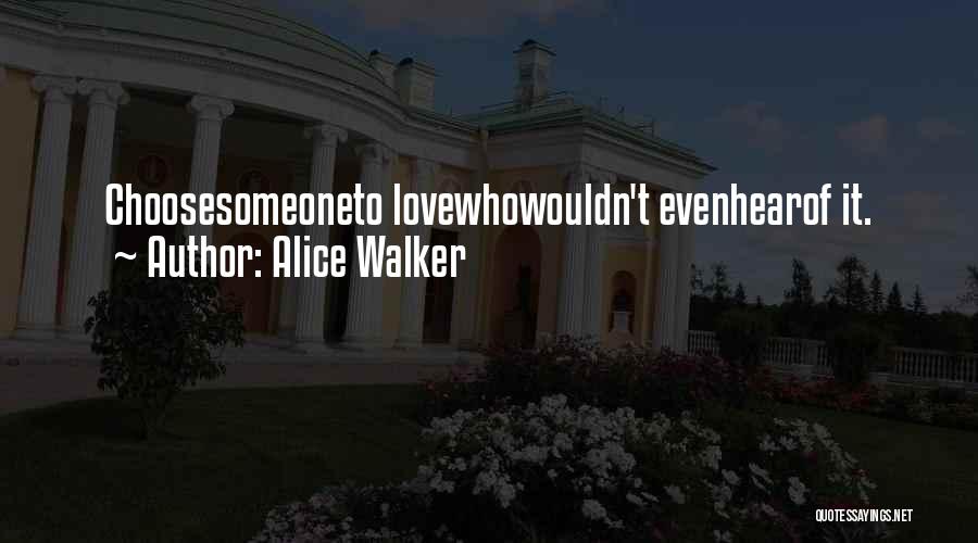 Alice Walker Quotes: Choosesomeoneto Lovewhowouldn't Evenhearof It.