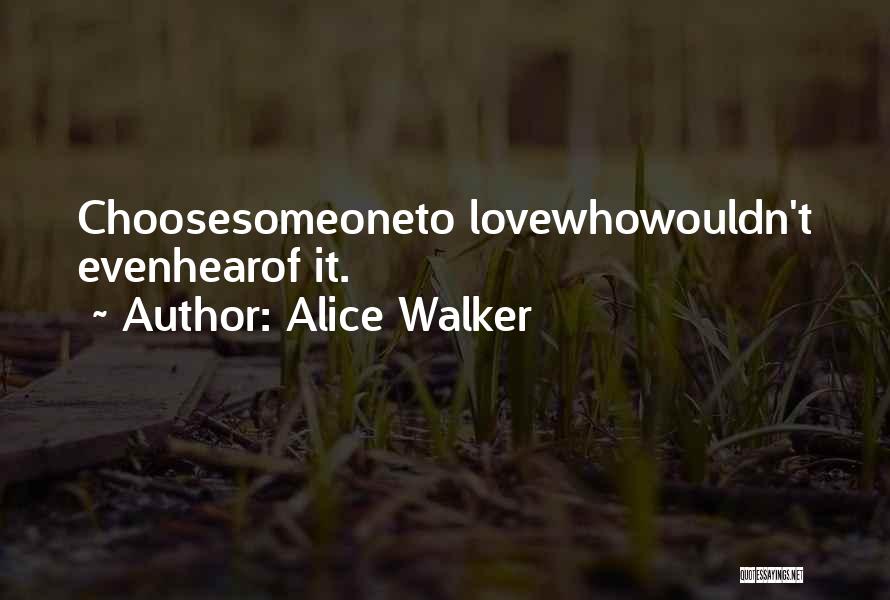 Alice Walker Quotes: Choosesomeoneto Lovewhowouldn't Evenhearof It.