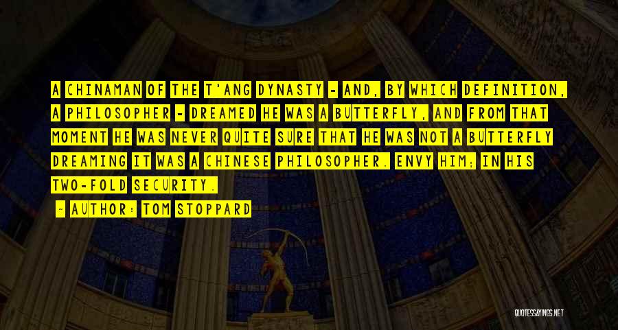 Tom Stoppard Quotes: A Chinaman Of The T'ang Dynasty - And, By Which Definition, A Philosopher - Dreamed He Was A Butterfly, And