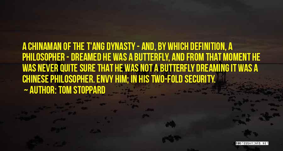 Tom Stoppard Quotes: A Chinaman Of The T'ang Dynasty - And, By Which Definition, A Philosopher - Dreamed He Was A Butterfly, And