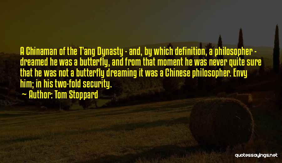 Tom Stoppard Quotes: A Chinaman Of The T'ang Dynasty - And, By Which Definition, A Philosopher - Dreamed He Was A Butterfly, And