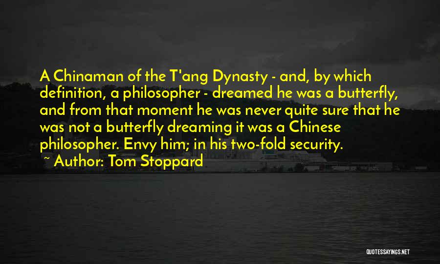 Tom Stoppard Quotes: A Chinaman Of The T'ang Dynasty - And, By Which Definition, A Philosopher - Dreamed He Was A Butterfly, And