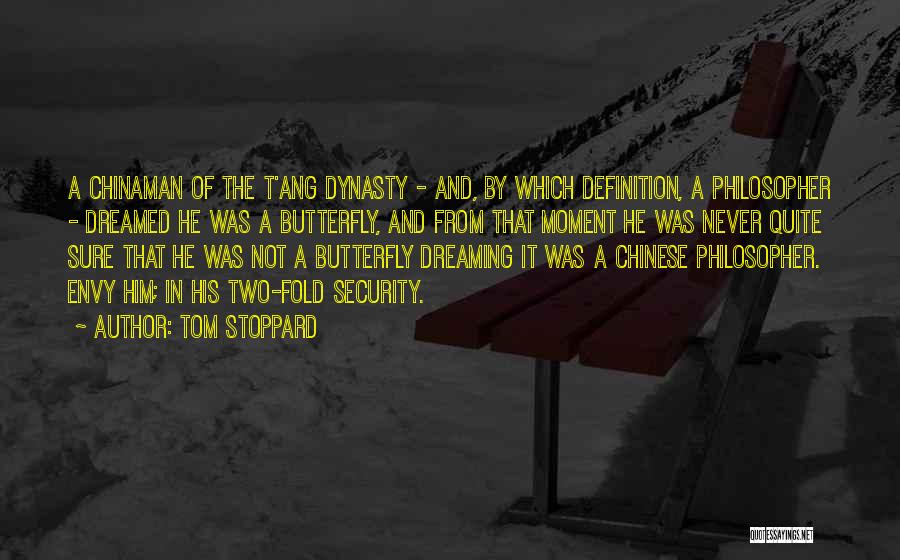 Tom Stoppard Quotes: A Chinaman Of The T'ang Dynasty - And, By Which Definition, A Philosopher - Dreamed He Was A Butterfly, And