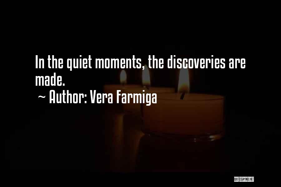 Vera Farmiga Quotes: In The Quiet Moments, The Discoveries Are Made.