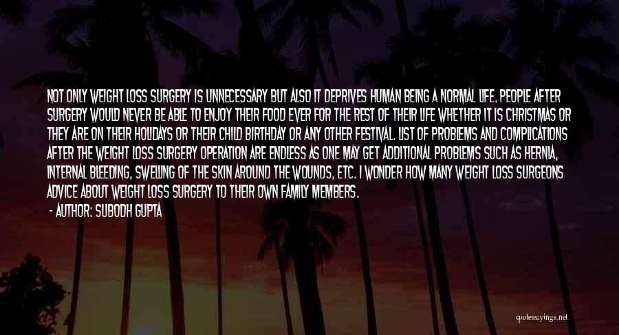 Subodh Gupta Quotes: Not Only Weight Loss Surgery Is Unnecessary But Also It Deprives Human Being A Normal Life. People After Surgery Would