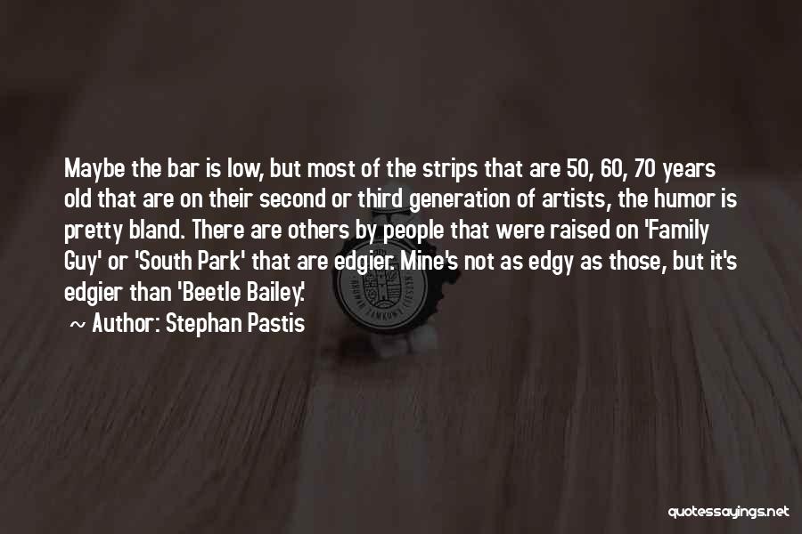 Stephan Pastis Quotes: Maybe The Bar Is Low, But Most Of The Strips That Are 50, 60, 70 Years Old That Are On