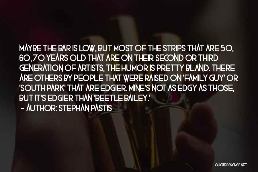 Stephan Pastis Quotes: Maybe The Bar Is Low, But Most Of The Strips That Are 50, 60, 70 Years Old That Are On