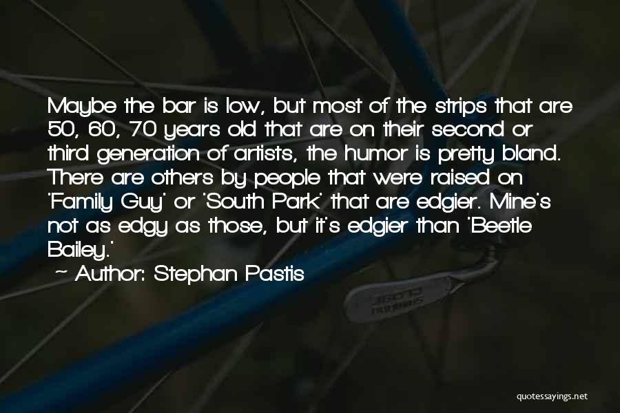 Stephan Pastis Quotes: Maybe The Bar Is Low, But Most Of The Strips That Are 50, 60, 70 Years Old That Are On