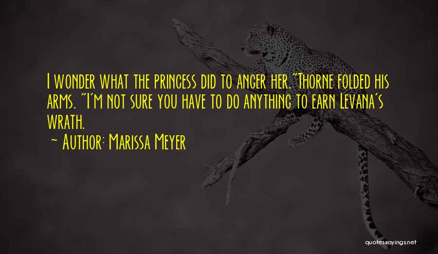 Marissa Meyer Quotes: I Wonder What The Princess Did To Anger Her.thorne Folded His Arms. I'm Not Sure You Have To Do Anything
