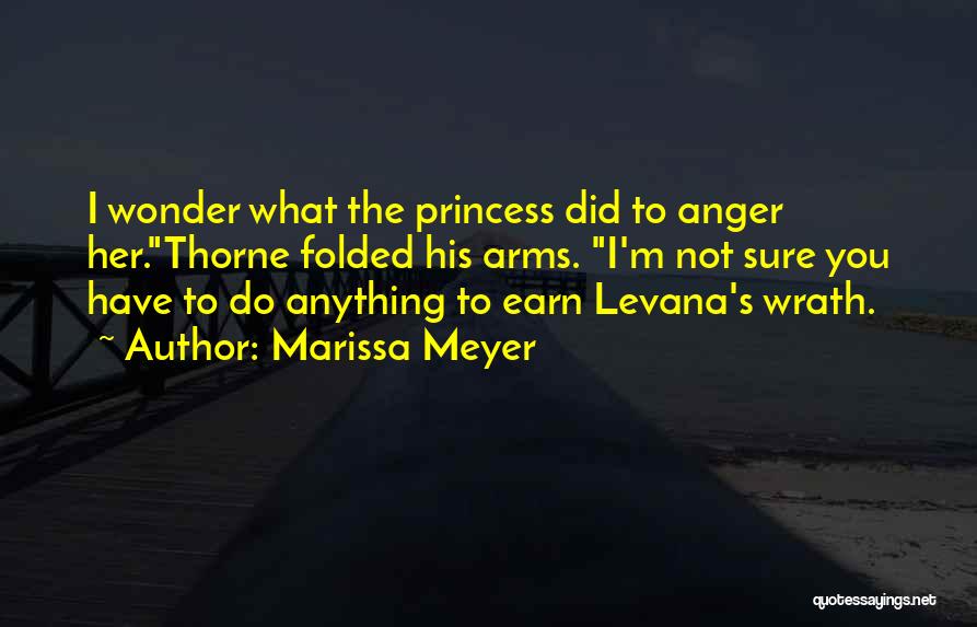 Marissa Meyer Quotes: I Wonder What The Princess Did To Anger Her.thorne Folded His Arms. I'm Not Sure You Have To Do Anything