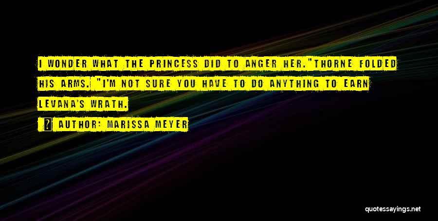 Marissa Meyer Quotes: I Wonder What The Princess Did To Anger Her.thorne Folded His Arms. I'm Not Sure You Have To Do Anything