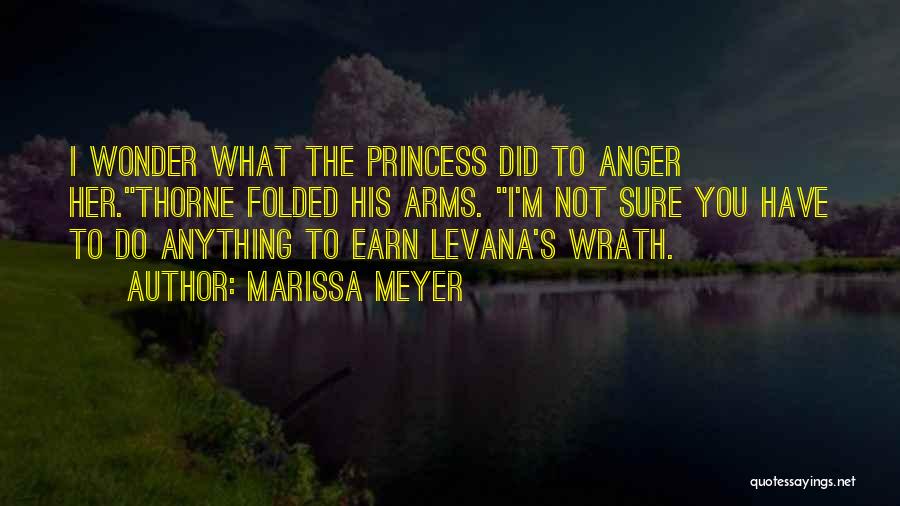Marissa Meyer Quotes: I Wonder What The Princess Did To Anger Her.thorne Folded His Arms. I'm Not Sure You Have To Do Anything