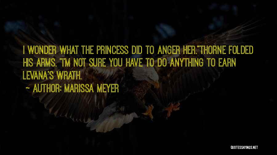 Marissa Meyer Quotes: I Wonder What The Princess Did To Anger Her.thorne Folded His Arms. I'm Not Sure You Have To Do Anything