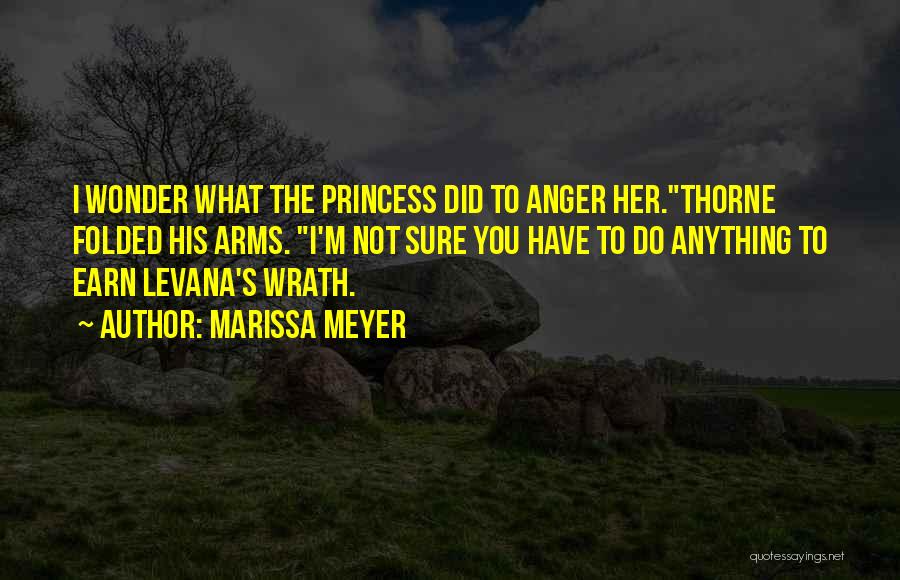 Marissa Meyer Quotes: I Wonder What The Princess Did To Anger Her.thorne Folded His Arms. I'm Not Sure You Have To Do Anything