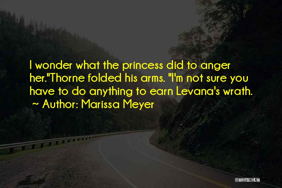 Marissa Meyer Quotes: I Wonder What The Princess Did To Anger Her.thorne Folded His Arms. I'm Not Sure You Have To Do Anything