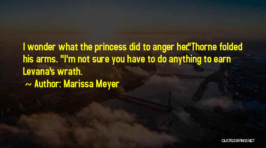 Marissa Meyer Quotes: I Wonder What The Princess Did To Anger Her.thorne Folded His Arms. I'm Not Sure You Have To Do Anything