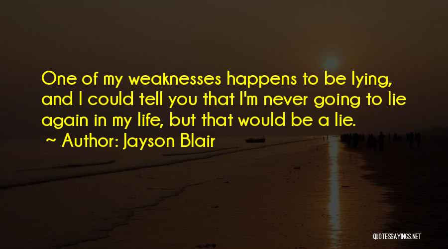 Jayson Blair Quotes: One Of My Weaknesses Happens To Be Lying, And I Could Tell You That I'm Never Going To Lie Again