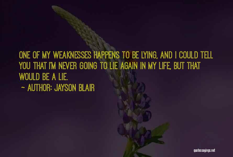 Jayson Blair Quotes: One Of My Weaknesses Happens To Be Lying, And I Could Tell You That I'm Never Going To Lie Again
