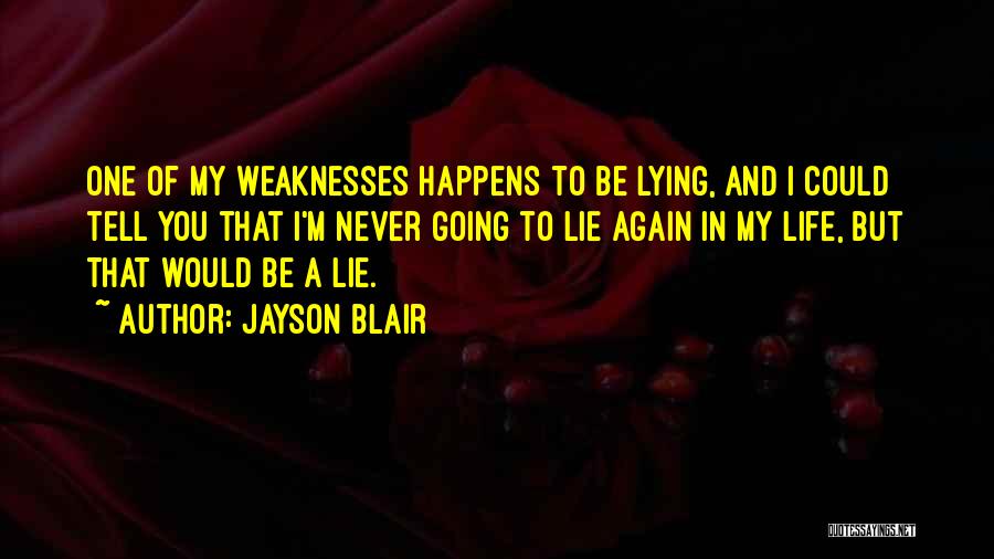 Jayson Blair Quotes: One Of My Weaknesses Happens To Be Lying, And I Could Tell You That I'm Never Going To Lie Again