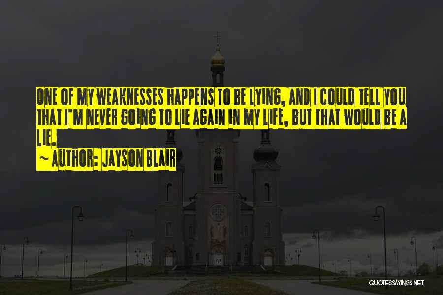 Jayson Blair Quotes: One Of My Weaknesses Happens To Be Lying, And I Could Tell You That I'm Never Going To Lie Again