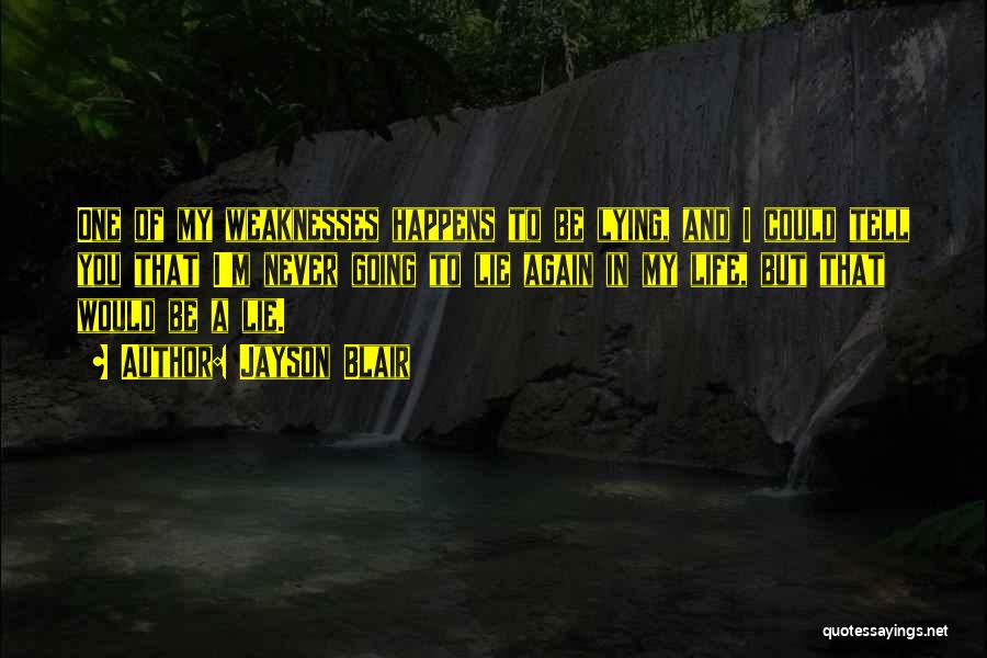 Jayson Blair Quotes: One Of My Weaknesses Happens To Be Lying, And I Could Tell You That I'm Never Going To Lie Again